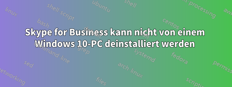 Skype for Business kann nicht von einem Windows 10-PC deinstalliert werden