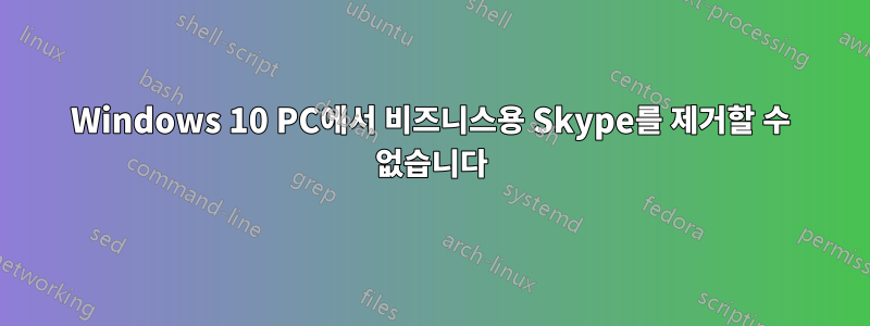 Windows 10 PC에서 비즈니스용 Skype를 제거할 수 없습니다