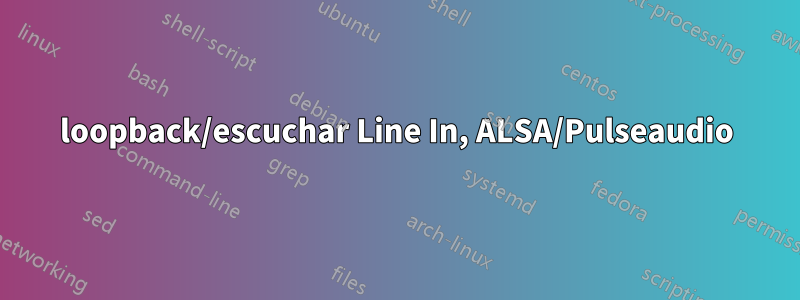 loopback/escuchar Line In, ALSA/Pulseaudio