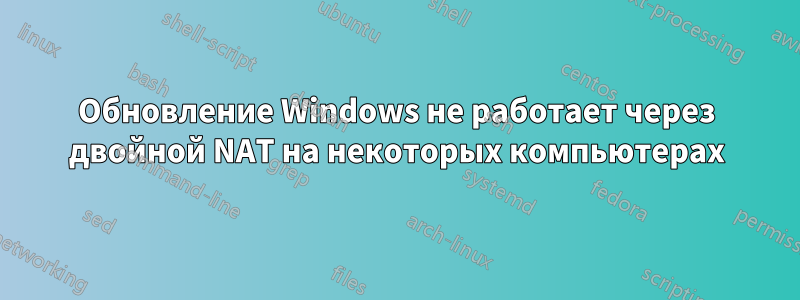 Обновление Windows не работает через двойной NAT на некоторых компьютерах