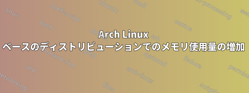 Arch Linux ベースのディストリビューションでのメモリ使用量の増加