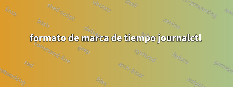 formato de marca de tiempo journalctl