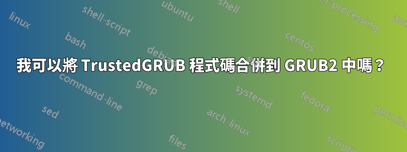 我可以將 TrustedGRUB 程式碼合併到 GRUB2 中嗎？