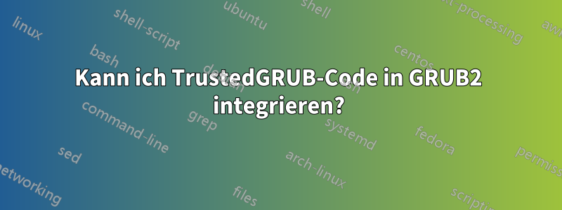 Kann ich TrustedGRUB-Code in GRUB2 integrieren?