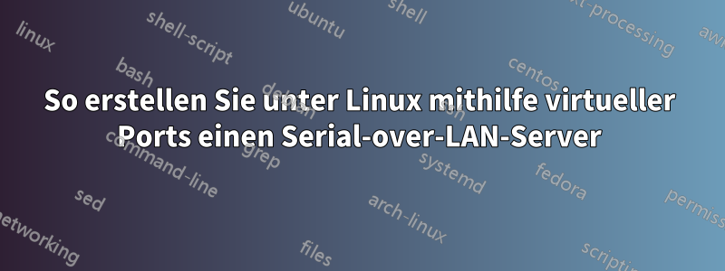 So erstellen Sie unter Linux mithilfe virtueller Ports einen Serial-over-LAN-Server