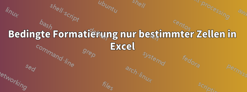 Bedingte Formatierung nur bestimmter Zellen in Excel