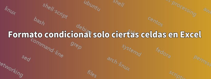 Formato condicional solo ciertas celdas en Excel