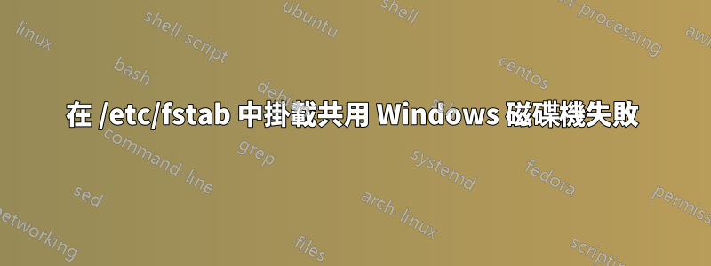 在 /etc/fstab 中掛載共用 Windows 磁碟機失敗