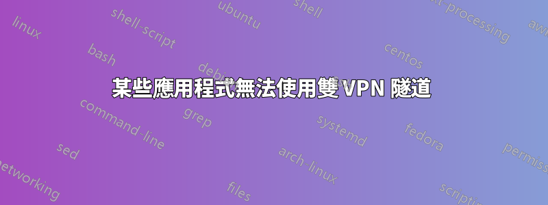 某些應用程式無法使用雙 VPN 隧道