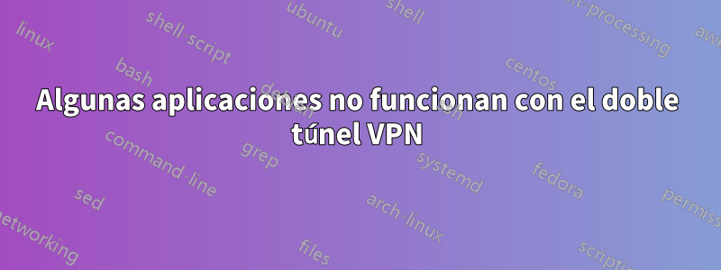 Algunas aplicaciones no funcionan con el doble túnel VPN