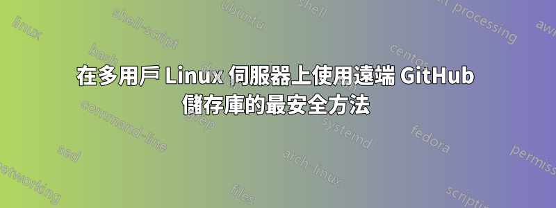 在多用戶 Linux 伺服器上使用遠端 GitHub 儲存庫的最安全方法