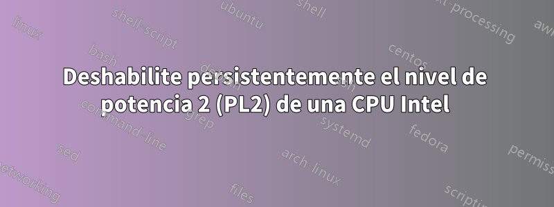 Deshabilite persistentemente el nivel de potencia 2 (PL2) de una CPU Intel