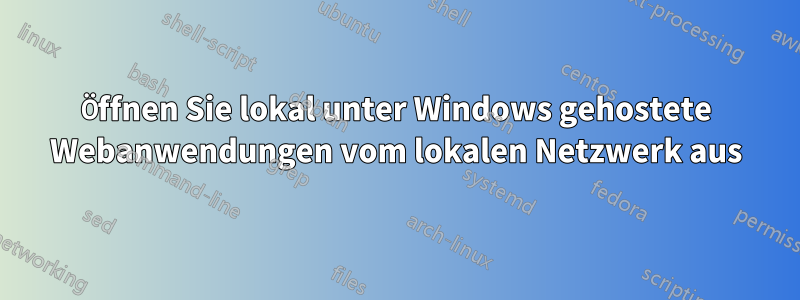 Öffnen Sie lokal unter Windows gehostete Webanwendungen vom lokalen Netzwerk aus