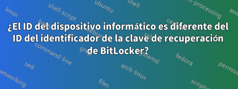 ¿El ID del dispositivo informático es diferente del ID del identificador de la clave de recuperación de BitLocker?