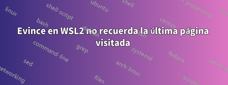 Evince en WSL2 no recuerda la última página visitada