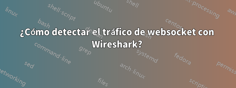 ¿Cómo detectar el tráfico de websocket con Wireshark?