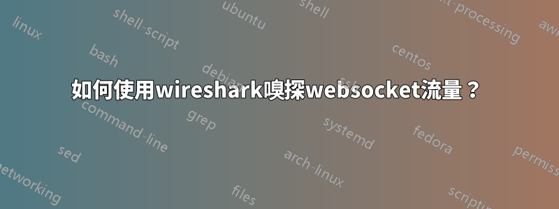 如何使用wireshark嗅探websocket流量？