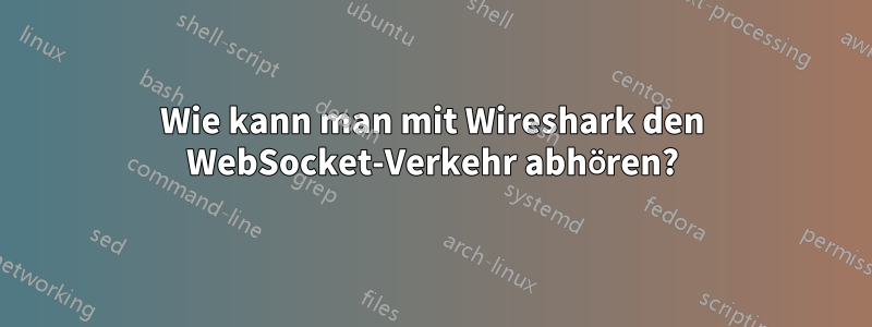 Wie kann man mit Wireshark den WebSocket-Verkehr abhören?