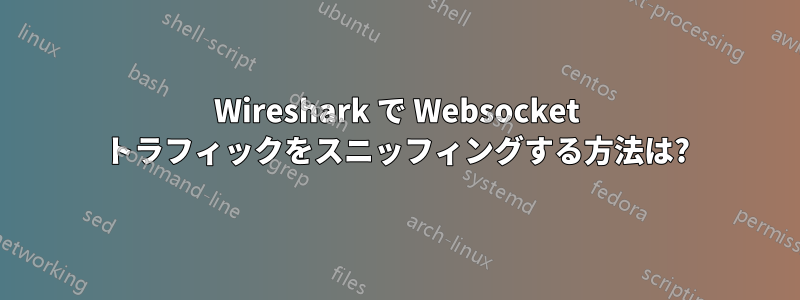 Wireshark で Websocket トラフィックをスニッフィングする方法は?