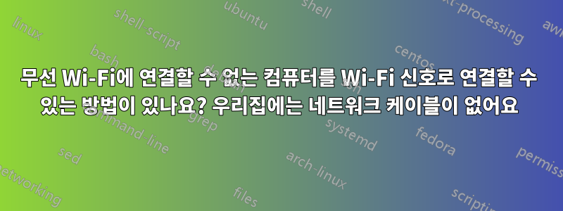 무선 Wi-Fi에 연결할 수 없는 컴퓨터를 Wi-Fi 신호로 연결할 수 있는 방법이 있나요? 우리집에는 네트워크 케이블이 없어요