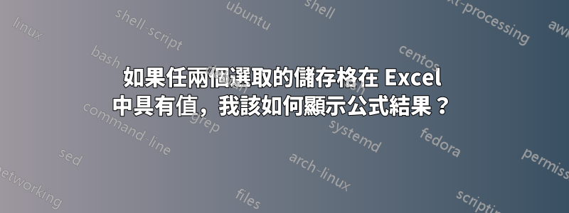 如果任兩個選取的儲存格在 Excel 中具有值，我該如何顯示公式結果？