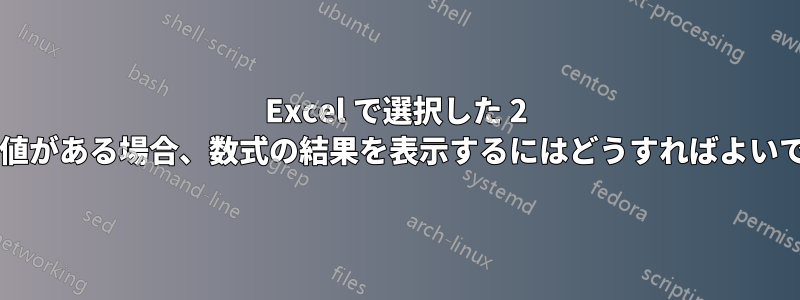 Excel で選択した 2 つのセルに値がある場合、数式の結果を表示するにはどうすればよいでしょうか?