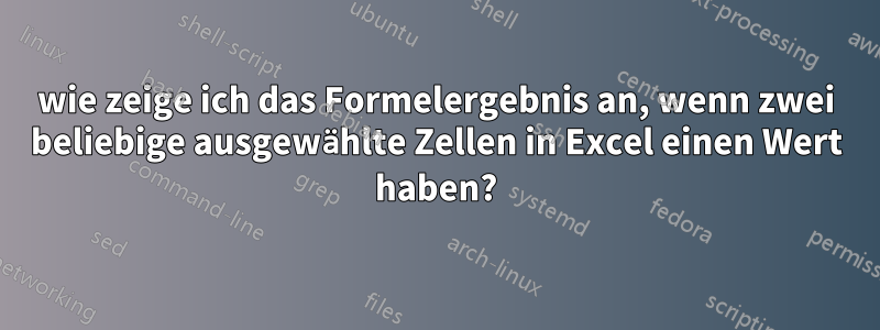 wie zeige ich das Formelergebnis an, wenn zwei beliebige ausgewählte Zellen in Excel einen Wert haben?