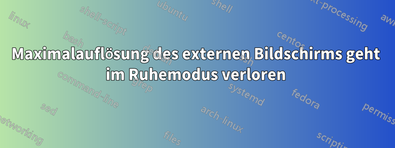 Maximalauflösung des externen Bildschirms geht im Ruhemodus verloren