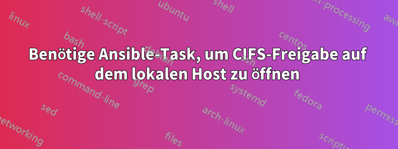 Benötige Ansible-Task, um CIFS-Freigabe auf dem lokalen Host zu öffnen