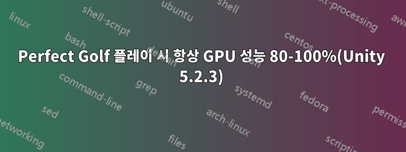 Perfect Golf 플레이 시 항상 GPU 성능 80-100%(Unity 5.2.3)