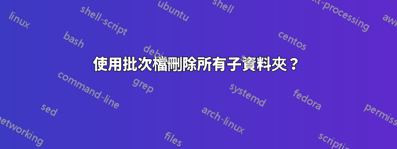 使用批次檔刪除所有子資料夾？