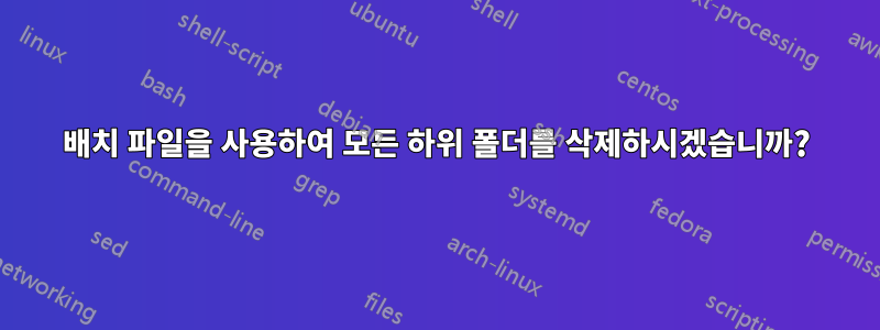 배치 파일을 사용하여 모든 하위 폴더를 삭제하시겠습니까?