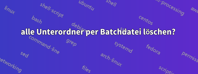 alle Unterordner per Batchdatei löschen?