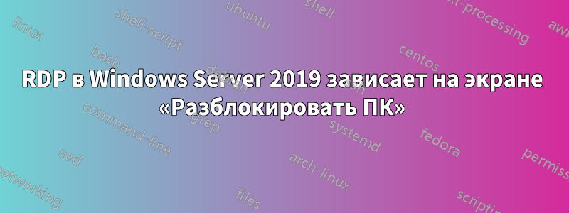 RDP в Windows Server 2019 зависает на экране «Разблокировать ПК»