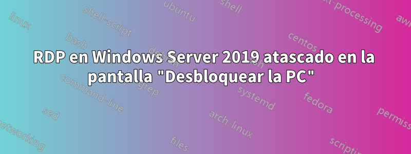 RDP en Windows Server 2019 atascado en la pantalla "Desbloquear la PC"