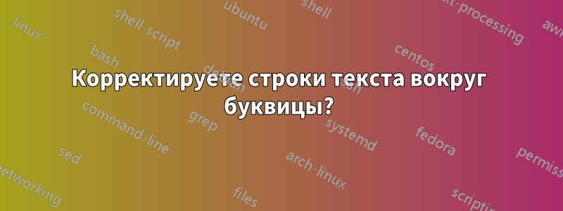 Корректируете строки текста вокруг буквицы?