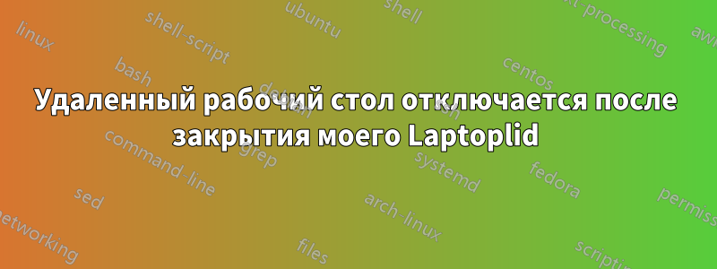 Удаленный рабочий стол отключается после закрытия моего Laptoplid