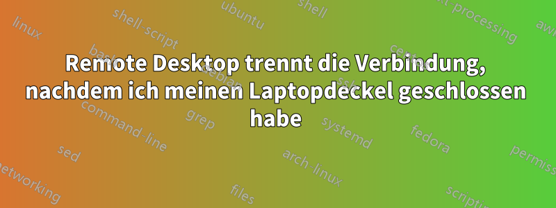 Remote Desktop trennt die Verbindung, nachdem ich meinen Laptopdeckel geschlossen habe