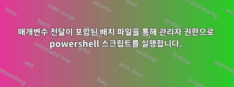 매개변수 전달이 포함된 배치 파일을 통해 관리자 권한으로 powershell 스크립트를 실행합니다.