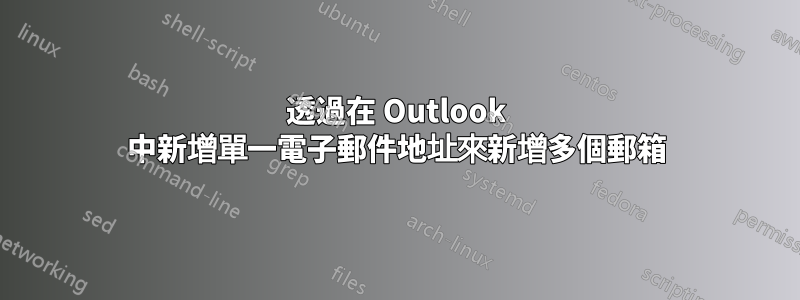 透過在 Outlook 中新增單一電子郵件地址來新增多個郵箱