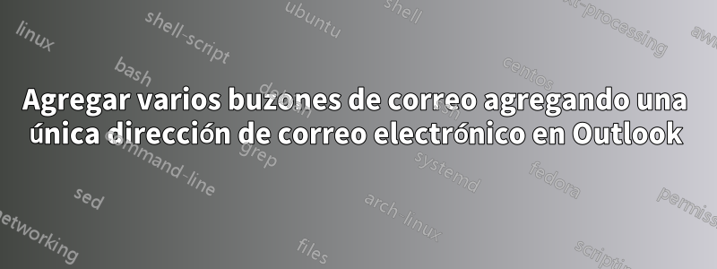 Agregar varios buzones de correo agregando una única dirección de correo electrónico en Outlook