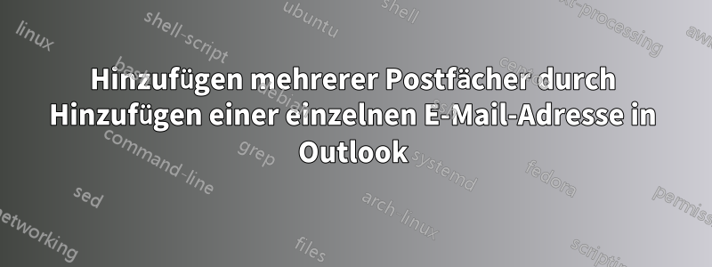 Hinzufügen mehrerer Postfächer durch Hinzufügen einer einzelnen E-Mail-Adresse in Outlook