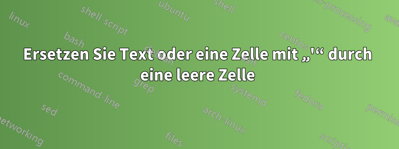 Ersetzen Sie Text oder eine Zelle mit „'“ durch eine leere Zelle