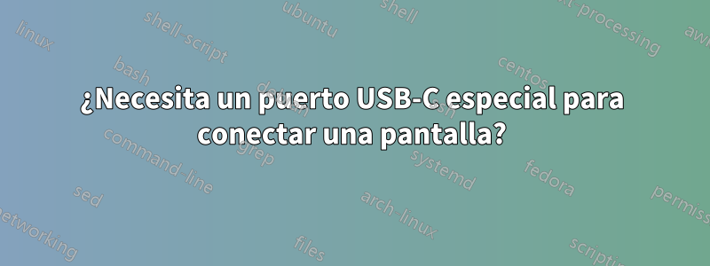 ¿Necesita un puerto USB-C especial para conectar una pantalla?