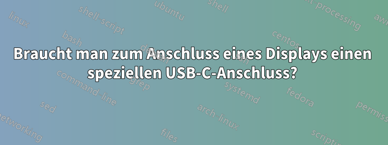 Braucht man zum Anschluss eines Displays einen speziellen USB-C-Anschluss?