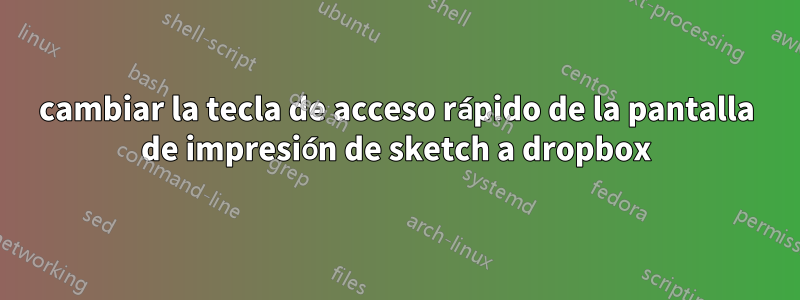 cambiar la tecla de acceso rápido de la pantalla de impresión de sketch a dropbox