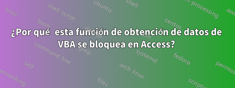 ¿Por qué esta función de obtención de datos de VBA se bloquea en Access?