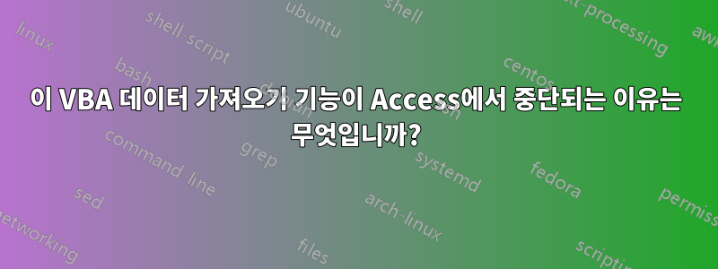 이 VBA 데이터 가져오기 기능이 Access에서 중단되는 이유는 무엇입니까?