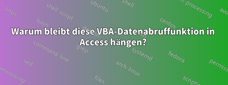 Warum bleibt diese VBA-Datenabruffunktion in Access hängen?