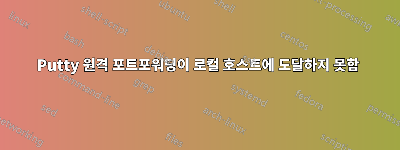 Putty 원격 포트포워딩이 로컬 호스트에 도달하지 못함